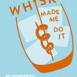 Whiskey Made Me Do It: 60 Wonderful Whiskey and Bourbon Cocktails