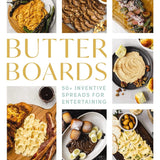 Butter Boards: 50+ Inventive Spreads for Entertaining