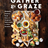 Gather & Graze: Globally Inspired Small Bites and Gorgeous Table Scapes for Every Occasion